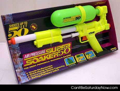Can It Be Saturday Now .com ? - Super soaker