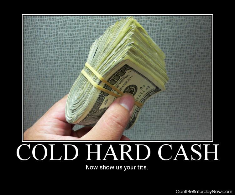 Cold hard cash - now show us