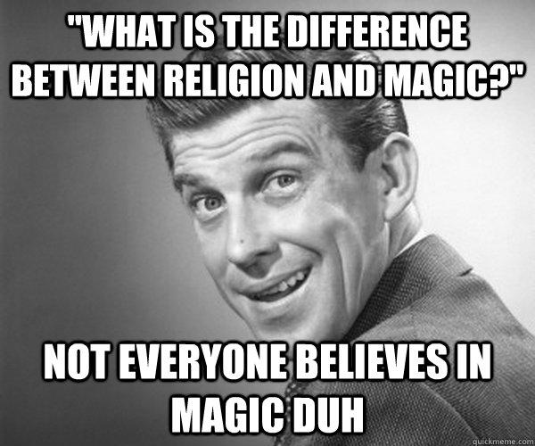 Religion and magic - Not everyone believes in magic duh