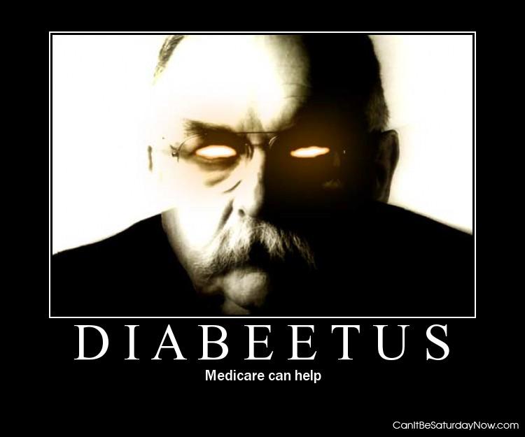 Diabeetus - Medicare can help let me tell you how