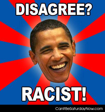 You disagree - if you disagree we will call you racist