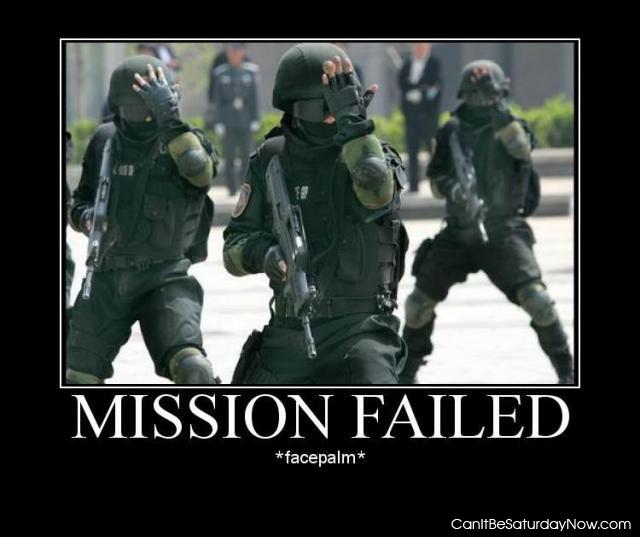 Mission failed - do a face palm