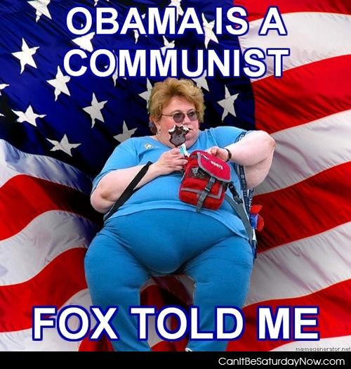 Fox told me - Obama is a communist, fox told me