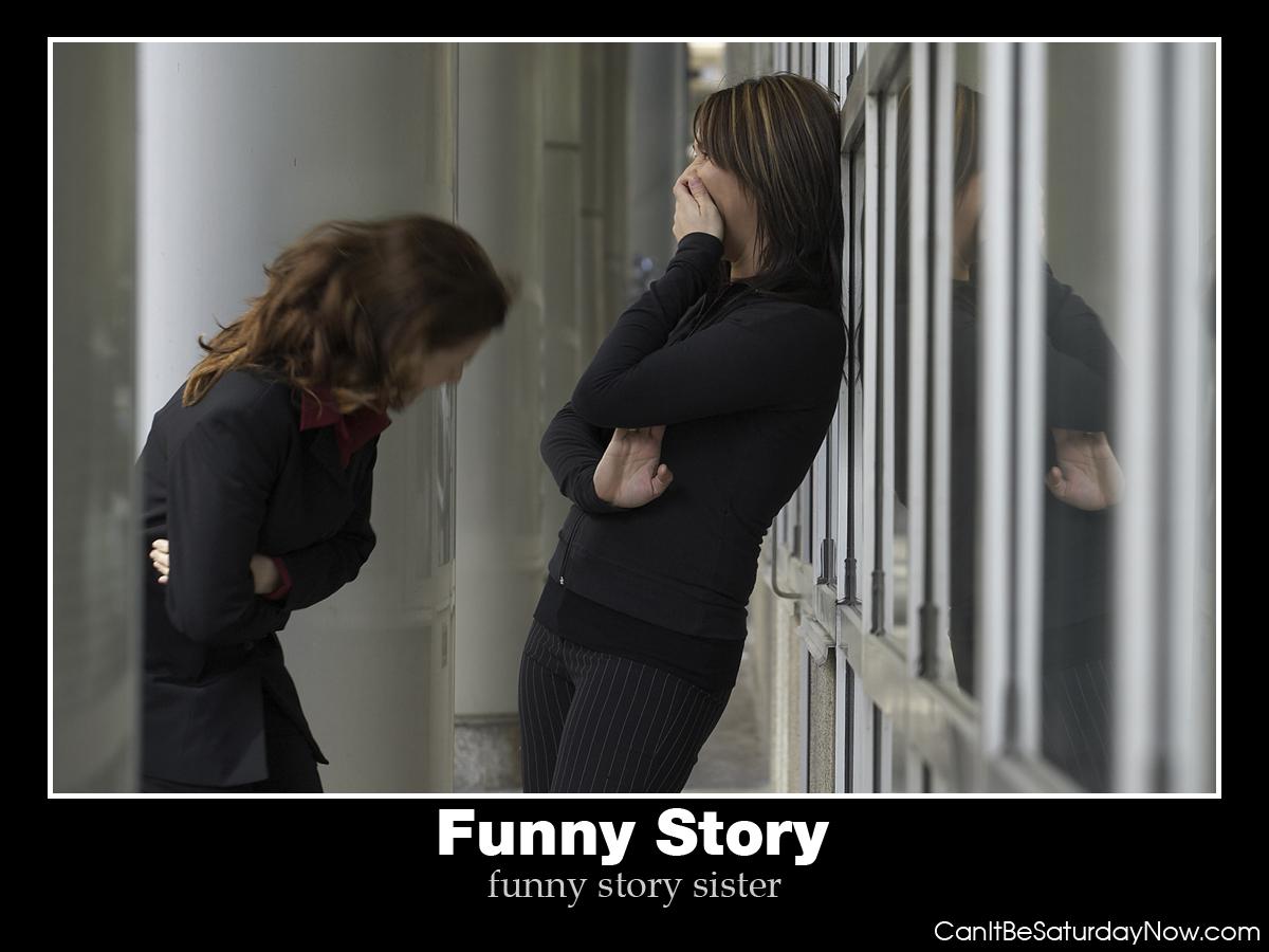 Funny story - that sister is funny