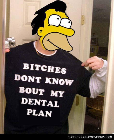 Bout my dental plan - bitches dont know bout by dental plan!