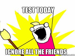 Test today - Ignore all the friends