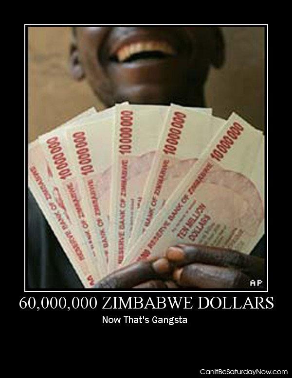 Zimbabwe dollars - he has 60 mil of them