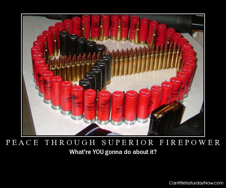 Peace through power - we can make them be peaceful with firepower.
