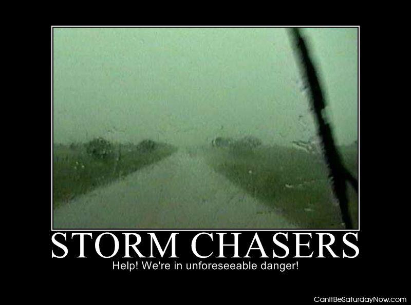 Storm chasers - they run into stupid to get more stupid