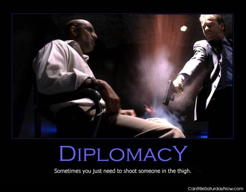 Gun diplomacy - just shoot them in the thigh