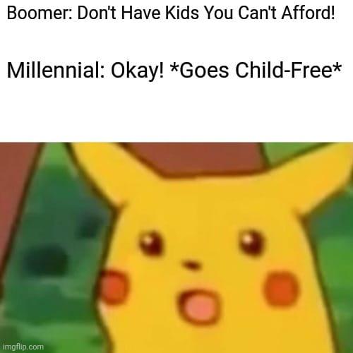 be child free - they get so mad