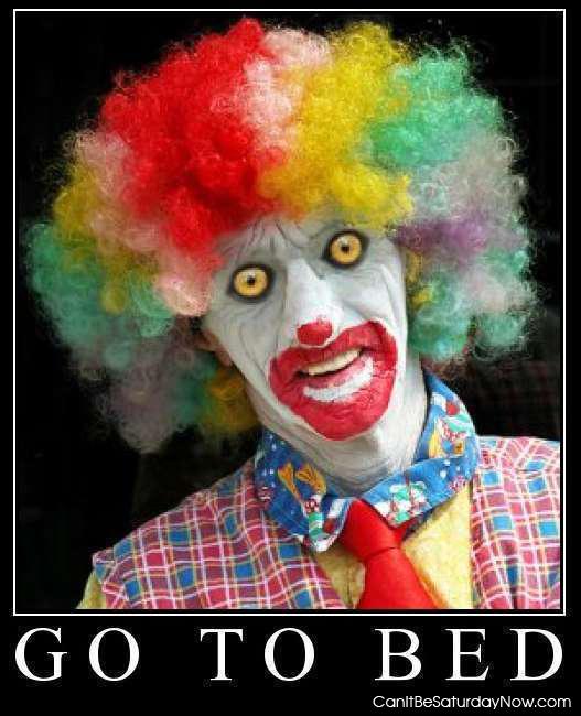 Clown bed - go to bed so we can eat you