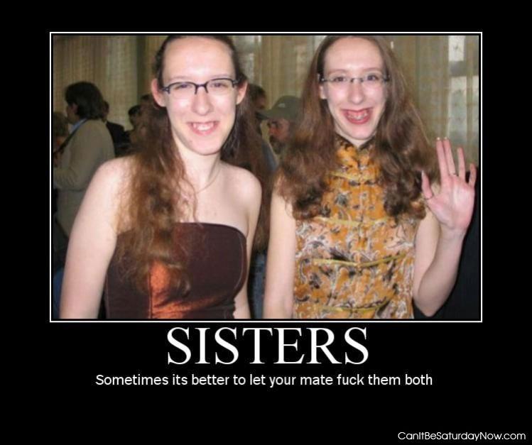 Ugly sisters - let your friend have them both