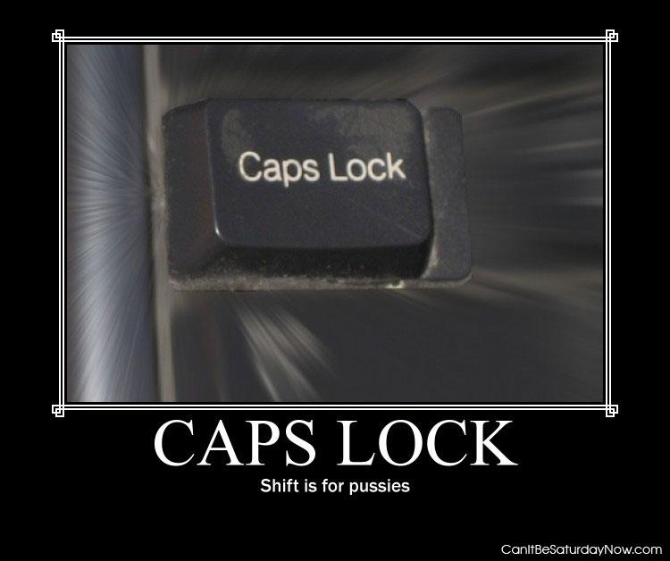 Caps lock - shit is for pussies