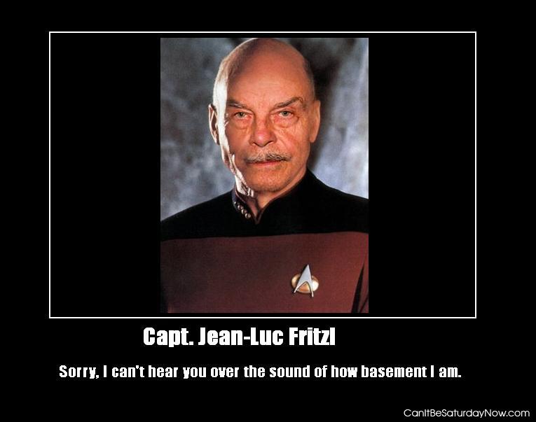 Capt fritzl - he is so basement