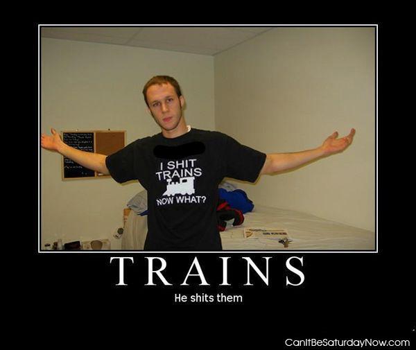 Shit trains - he shits trains now what
