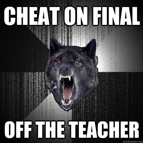 Cheat on final - cheat off the teacher