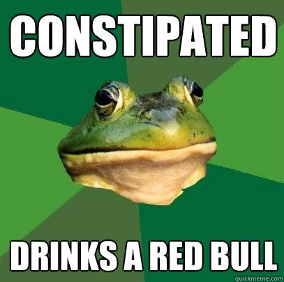 Constipated - Drinks a red bull to fix it