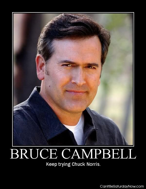Bruce Campbell 2 - keep trying Chuck Norris
