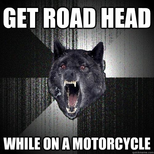 Get road head - while on a motorcycle