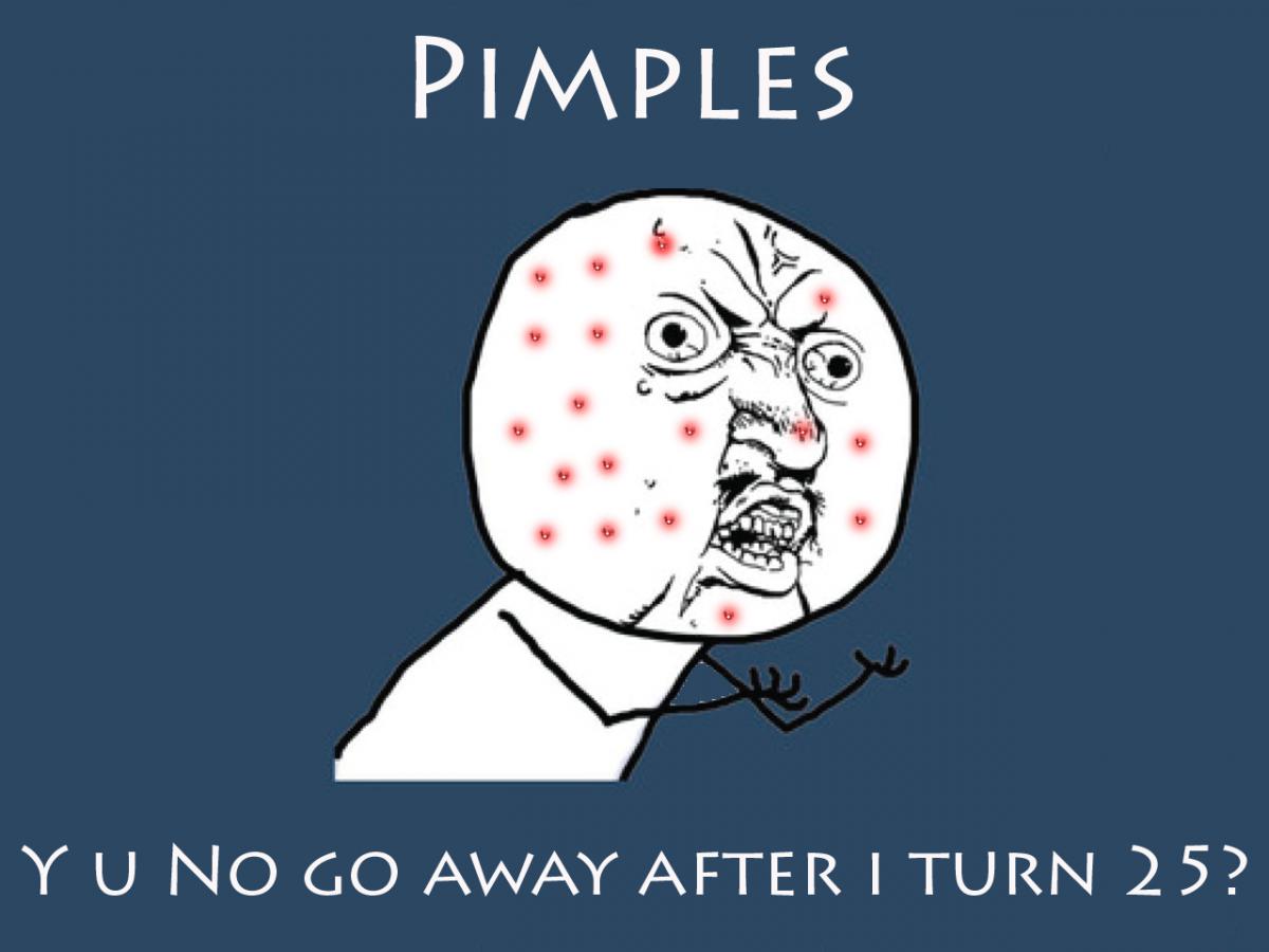 Pimples - y u no go away after i turn 25