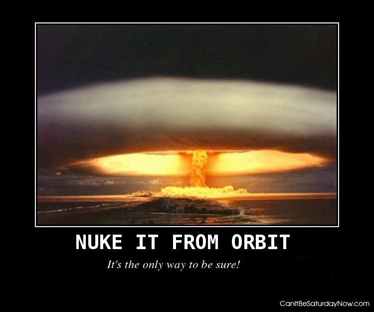 Nuke it fro morbit - it's the only way to be sure