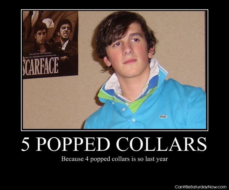 5 popped collars - because 4 is not enough