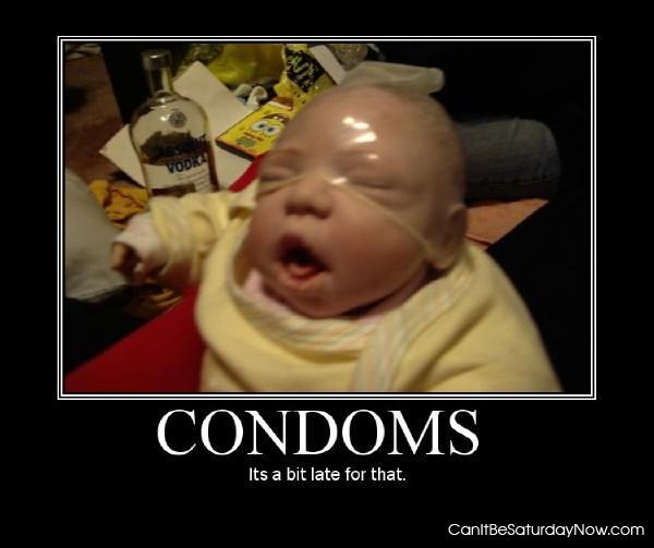 Condoms - They go on you to stop babies, not on babies to stop you