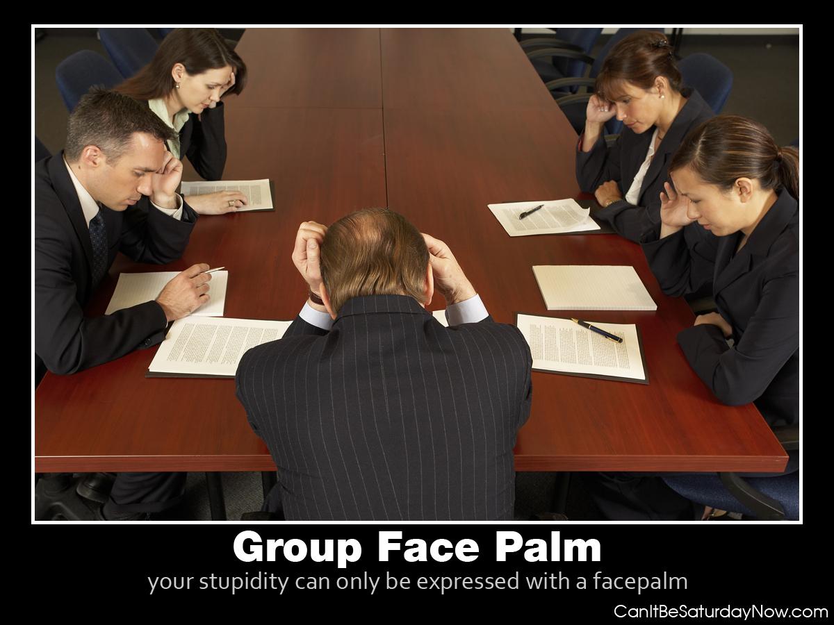 Group face palm - all of theses people think your stupid
