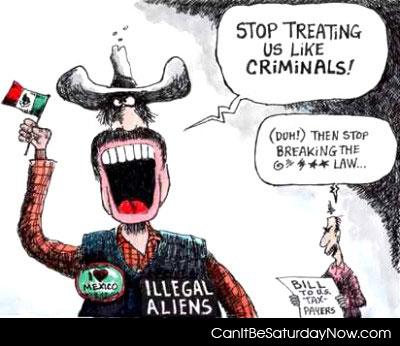 Illegal aliens - stop breaking the law if your so upset about the result