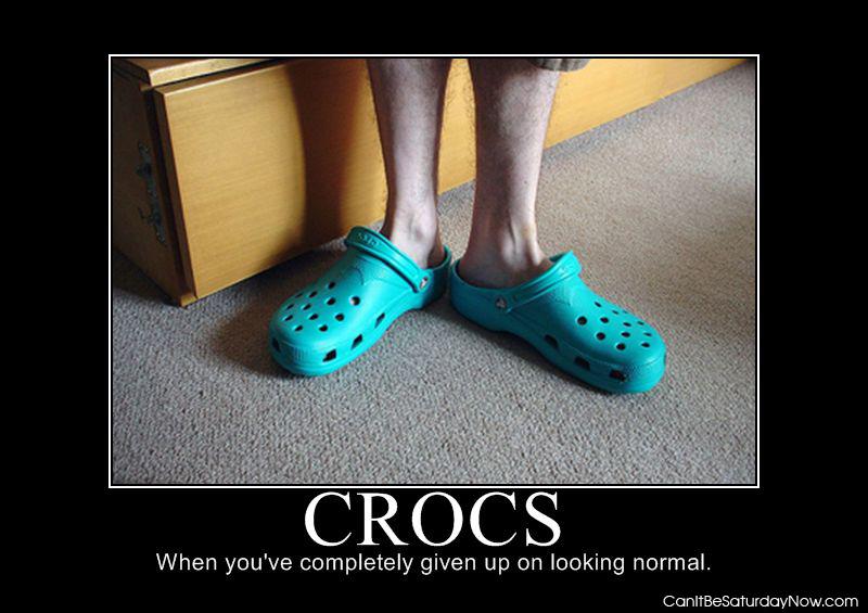 Crocs - they are not real shoes people stop wearing them
