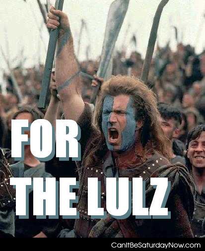 For lulz - just do it for the lulz