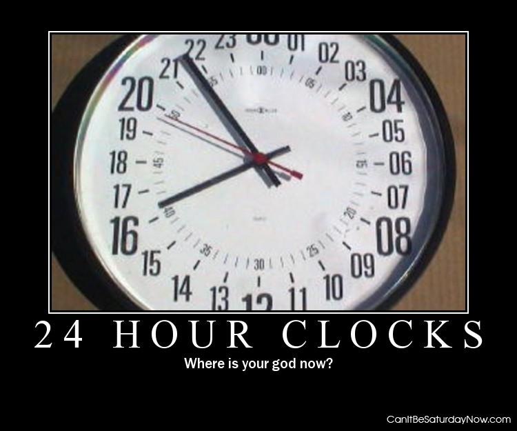 24 hour clocks - they will drive you mad