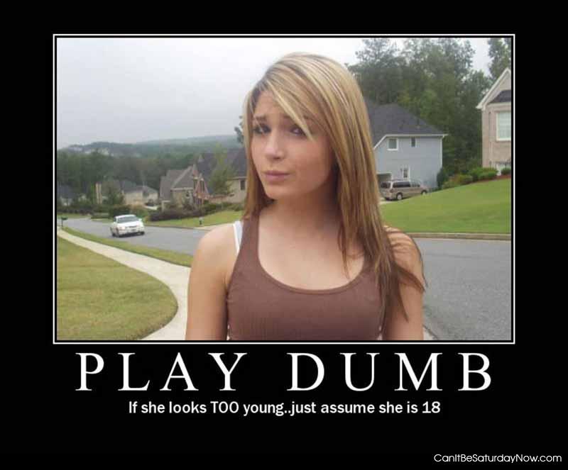 Play dumb - always ask how old she is