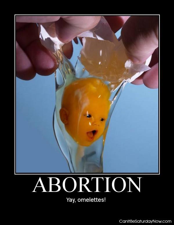 Abortion omlettes - got to brake some of the eggs right