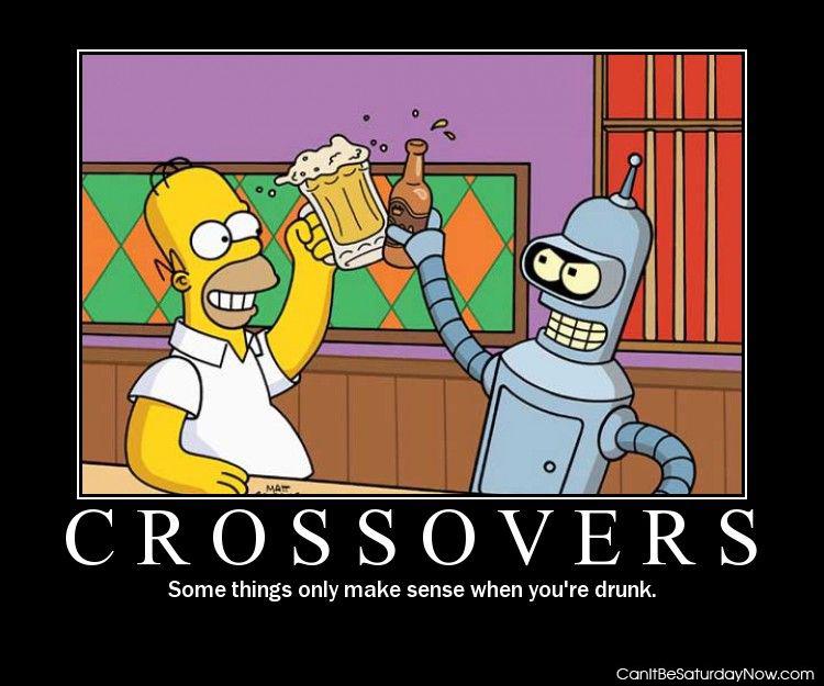 Drunk crossover - drunk is when it makes sense