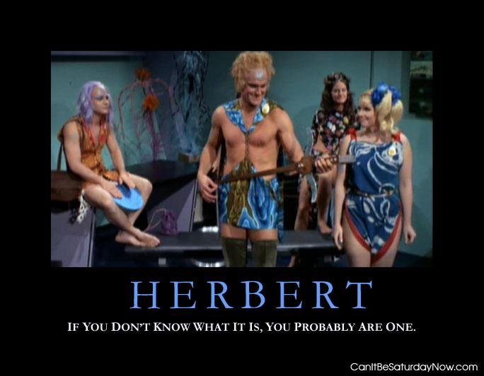 Herbert - you are a a herbert