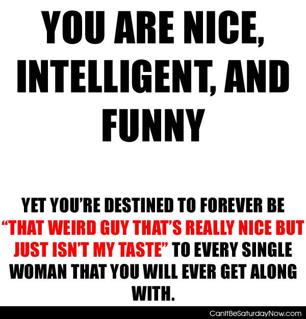 Nice and funny - you will for ever be single