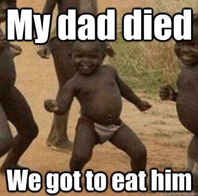3rd world success - 3rd world success kid's dad died but he got to eat him