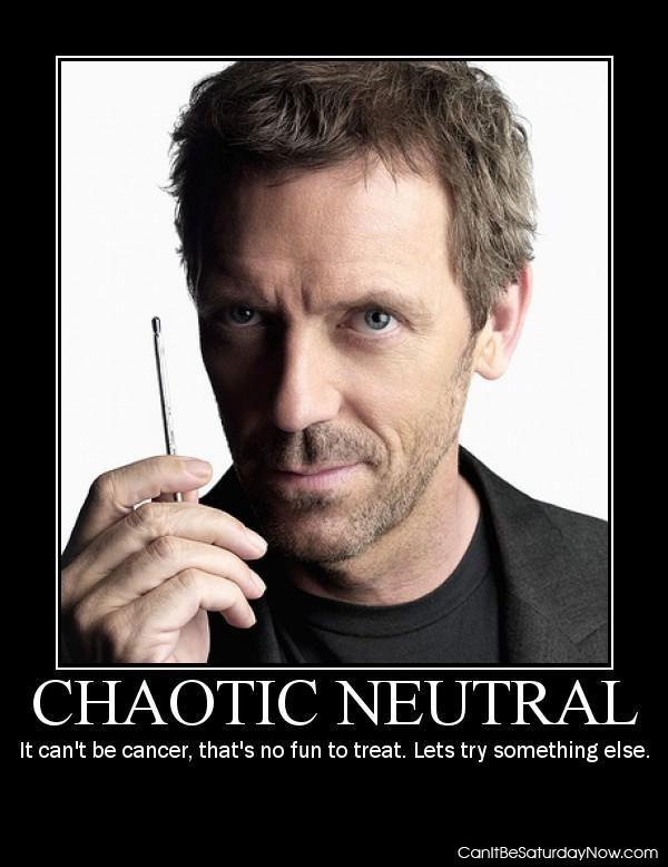Chaotic Neutral - cancer is no fun to treat