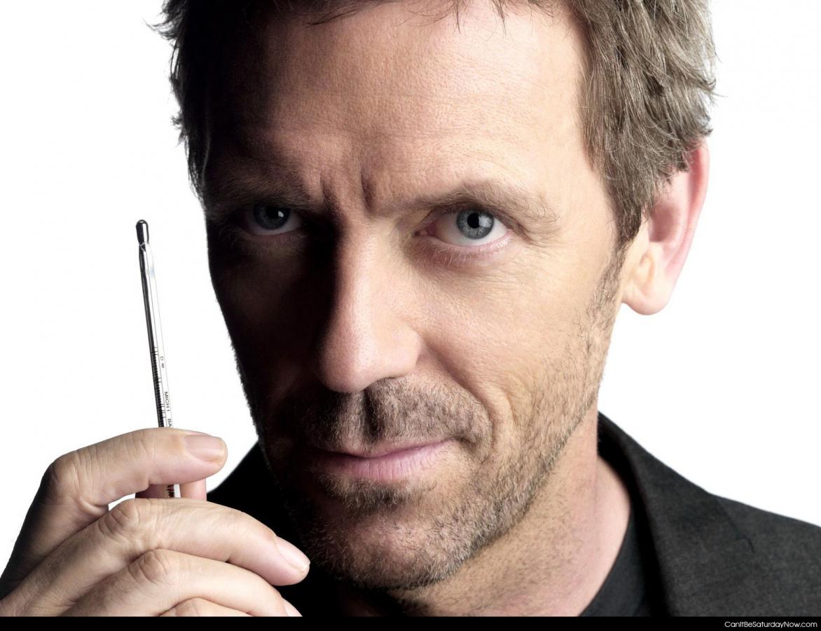 House temp - Dr House wants to take your temperature