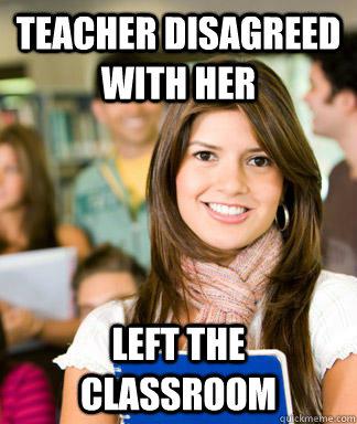 Teacher disagreed with her - teacher disagreed with her so she left the classroom