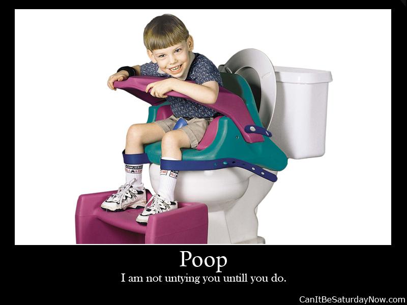 Poop - Not allowed to gt up until your done.