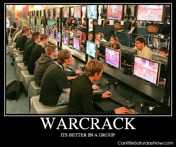 Warcrack - it's not considered being social to play an anti social game in a group