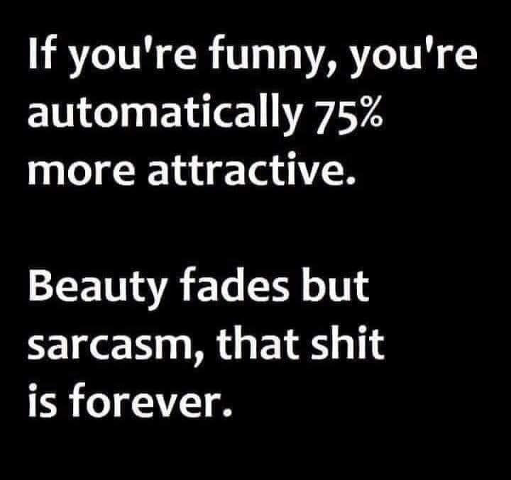 beauty fades - sarcasm lasts