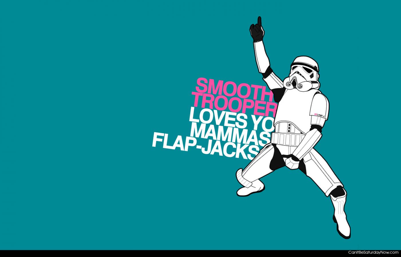 Smooth trooper - he loves flap jacks