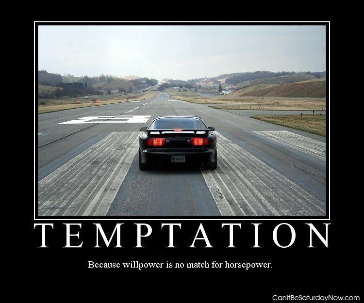 Speed temptation - willpower vs horsepower