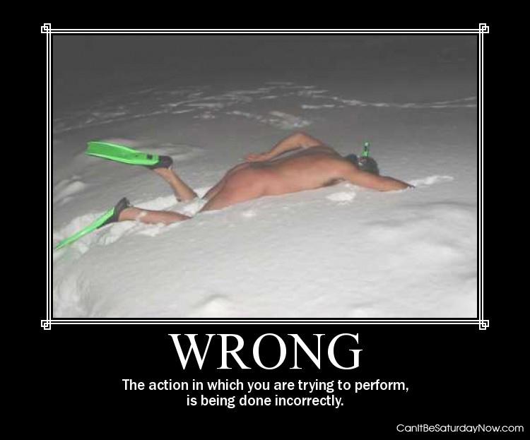 Wrong - no you can not swim in snow