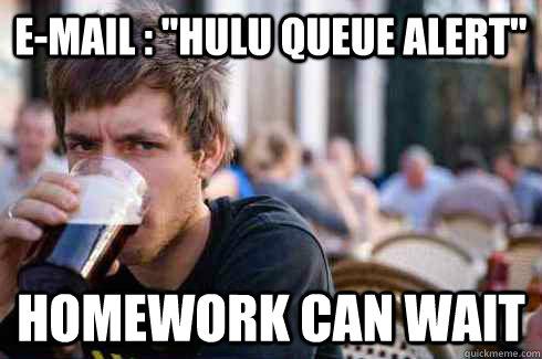 Hulu queue alert - homework can wait