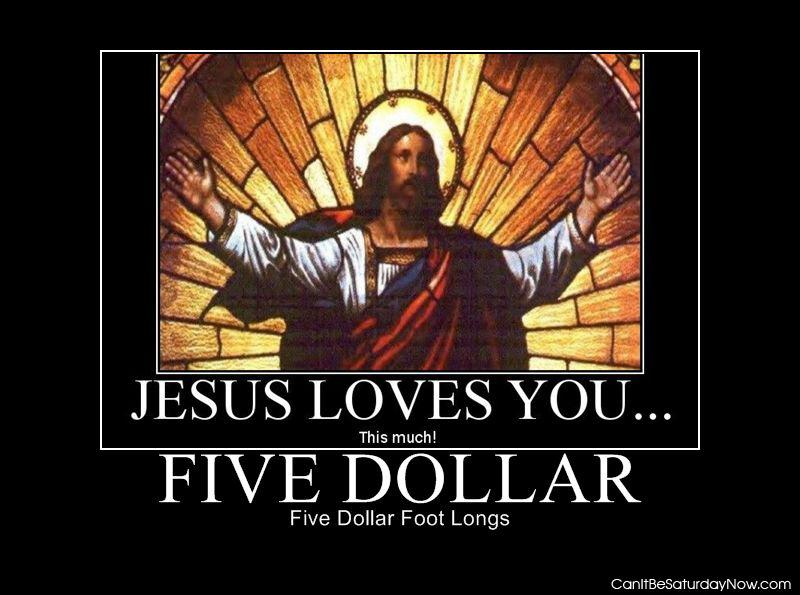 Jesus five dollar - Jesus loves his five dollar, five dollar foot long!
